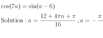 The general solution for cos(7a)=sin(a-6) is a=(12+4pin+pi)/(16),a=-(pi+4pin+12)/(12)